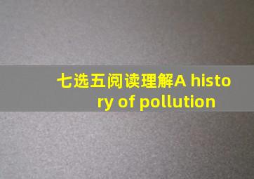 七选五阅读理解A history of pollution